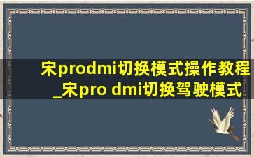 宋prodmi切换模式操作教程_宋pro dmi切换驾驶模式